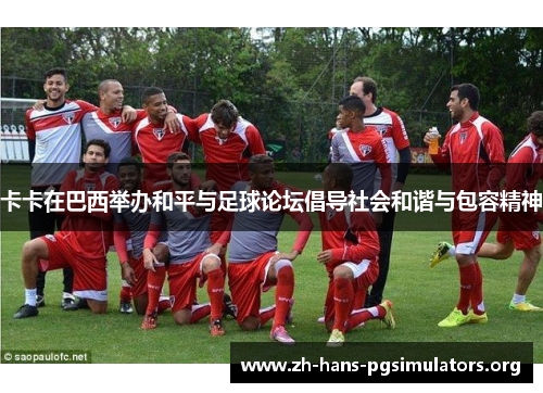 卡卡在巴西举办和平与足球论坛倡导社会和谐与包容精神 卡卡在巴西举办和平与足球论坛倡导社会和谐与包容精神