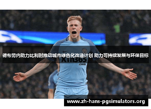 德布劳内助力比利时推动城市绿色化改造计划 助力可持续发展与环保目标 德布劳内助力比利时推动城市绿色化改造计划 助力可持续发展与环保目标