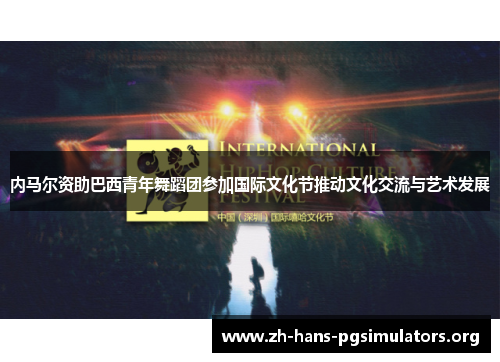 内马尔资助巴西青年舞蹈团参加国际文化节推动文化交流与艺术发展 内马尔资助巴西青年舞蹈团参加国际文化节推动文化交流与艺术发展