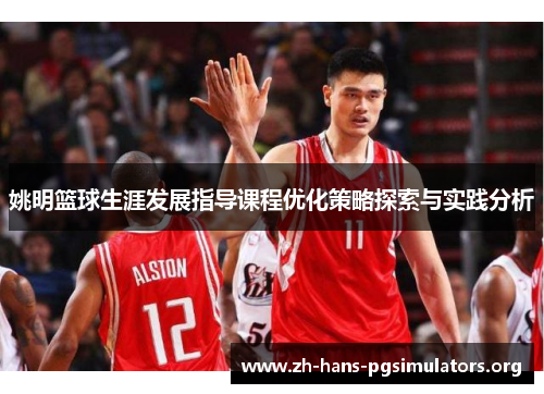 姚明篮球生涯发展指导课程优化策略探索与实践分析 姚明篮球生涯发展指导课程优化策略探索与实践分析