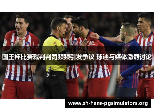 国王杯比赛裁判判罚频频引发争议 球迷与媒体激烈讨论
