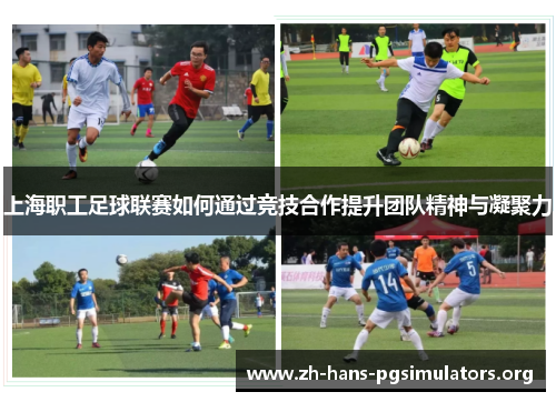上海职工足球联赛如何通过竞技合作提升团队精神与凝聚力 上海职工足球联赛如何通过竞技合作提升团队精神与凝聚力