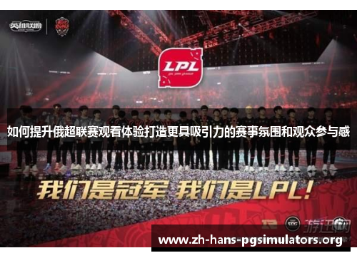 如何提升俄超联赛观看体验打造更具吸引力的赛事氛围和观众参与感 如何提升俄超联赛观看体验打造更具吸引力的赛事氛围和观众参与感