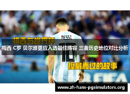 梅西 C罗 贝尔谁更应入选最佳阵容 三者历史地位对比分析 梅西 C罗 贝尔谁更应入选最佳阵容 三者历史地位对比分析