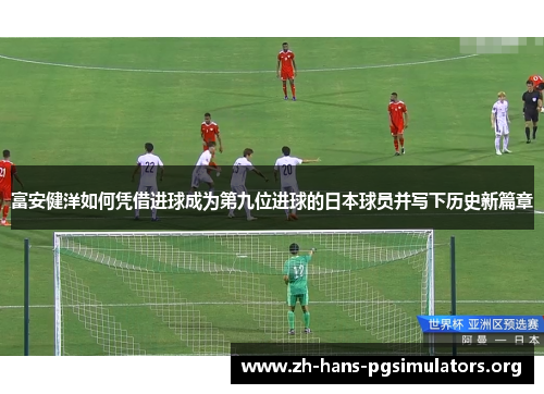 富安健洋如何凭借进球成为第九位进球的日本球员并写下历史新篇章 富安健洋如何凭借进球成为第九位进球的日本球员并写下历史新篇章