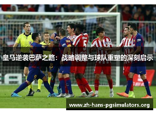 皇马逆袭巴萨之路：战略调整与球队重塑的深刻启示