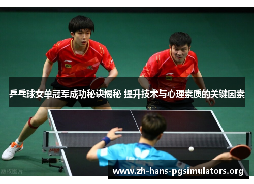 乒乓球女单冠军成功秘诀揭秘 提升技术与心理素质的关键因素 乒乓球女单冠军成功秘诀揭秘 提升技术与心理素质的关键因素