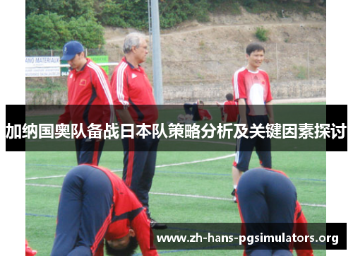 加纳国奥队备战日本队策略分析及关键因素探讨
