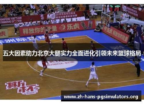 五大因素助力北京大腿实力全面进化引领未来篮球格局 五大因素助力北京大腿实力全面进化引领未来篮球格局