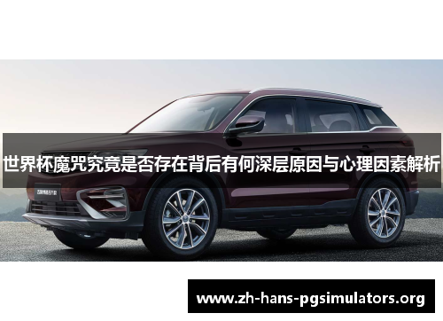 世界杯魔咒究竟是否存在背后有何深层原因与心理因素解析 世界杯魔咒究竟是否存在背后有何深层原因与心理因素解析