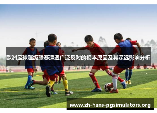 欧洲足球超级联赛遭遇广泛反对的根本原因及其深远影响分析 欧洲足球超级联赛遭遇广泛反对的根本原因及其深远影响分析