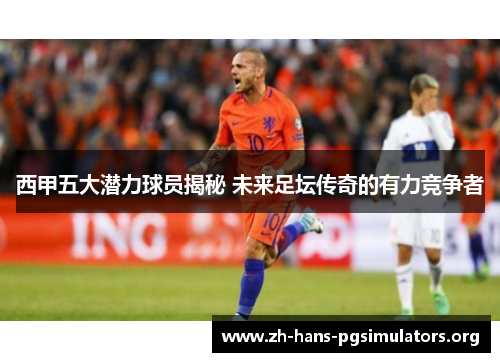 西甲五大潜力球员揭秘 未来足坛传奇的有力竞争者 西甲五大潜力球员揭秘 未来足坛传奇的有力竞争者