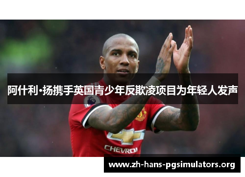 阿什利·扬携手英国青少年反欺凌项目为年轻人发声