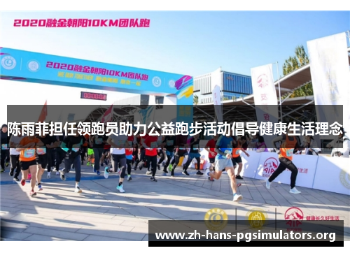 陈雨菲担任领跑员助力公益跑步活动倡导健康生活理念