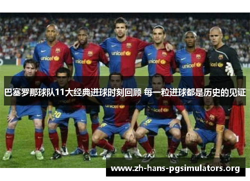 巴塞罗那球队11大经典进球时刻回顾 每一粒进球都是历史的见证 巴塞罗那球队11大经典进球时刻回顾 每一粒进球都是历史的见证