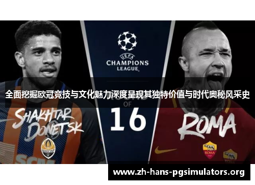 全面挖掘欧冠竞技与文化魅力深度呈现其独特价值与时代奥秘风采史